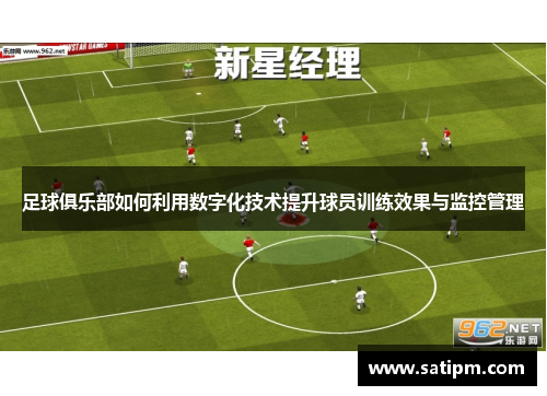 足球俱乐部如何利用数字化技术提升球员训练效果与监控管理