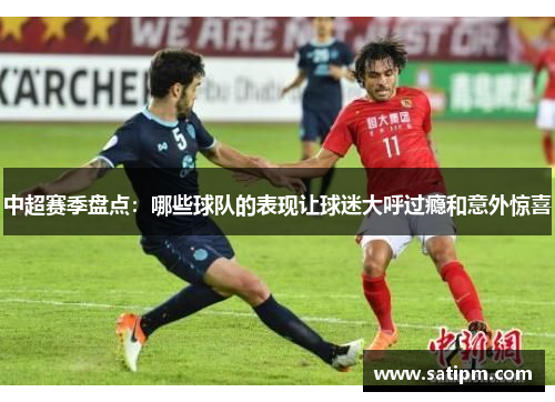 中超赛季盘点：哪些球队的表现让球迷大呼过瘾和意外惊喜