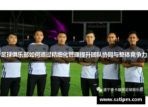 足球俱乐部如何通过精细化管理提升团队协同与整体竞争力