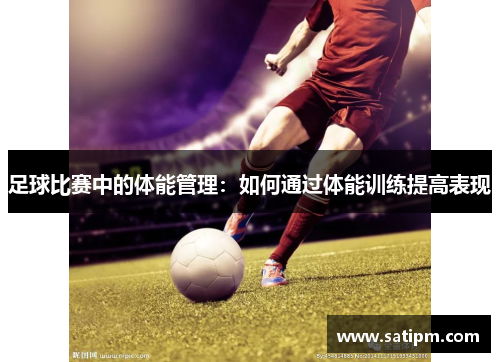 足球比赛中的体能管理：如何通过体能训练提高表现